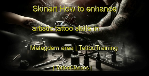 Skinart How to enhance artistic tattoo skills in Matagdem area | TattooTraining | TattooClasses | SkinartTraining-Philippines